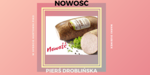 NOWOŚĆ W OFERCIE – PIERŚ DROBLIŃSKA